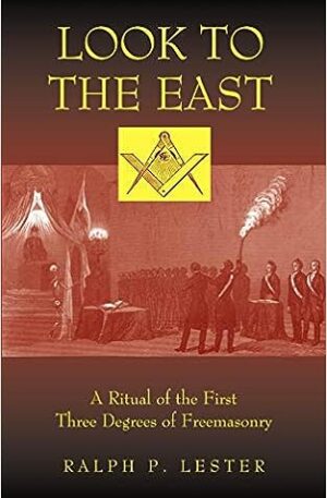 Look to the East: A Ritual of the First Three Degrees of Freemasonry